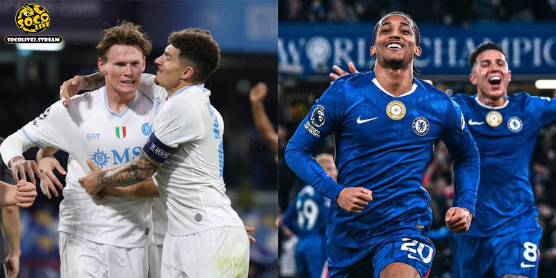 Phong độ thi đấu của Napoli vs Chelsea đang khác chênh lệch