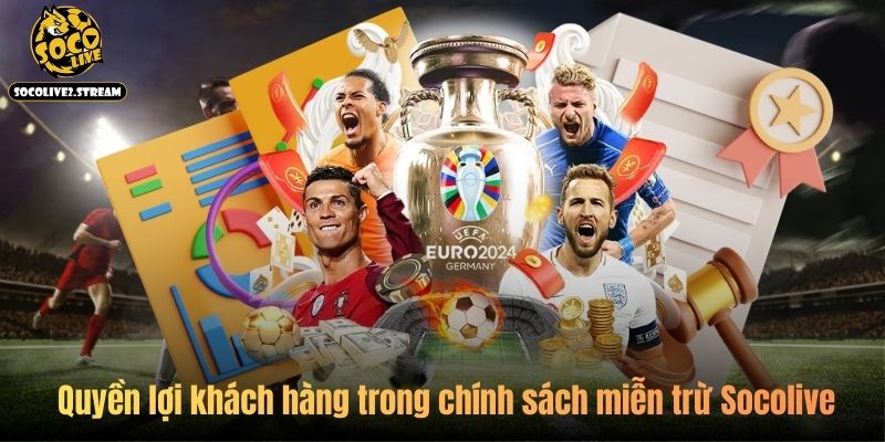 Quyền lợi khách hàng trong chính sách miễn trừ Socolive 